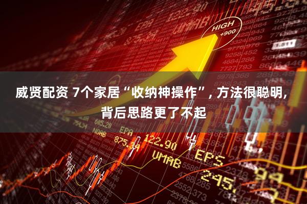 威贤配资 7个家居“收纳神操作”, 方法很聪明, 背后思路更了不起
