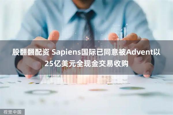 股翻翻配资 Sapiens国际已同意被Advent以25亿美元全现金交易收购