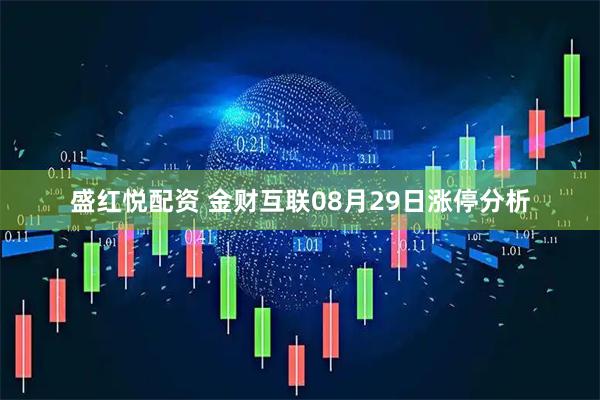 盛红悦配资 金财互联08月29日涨停分析