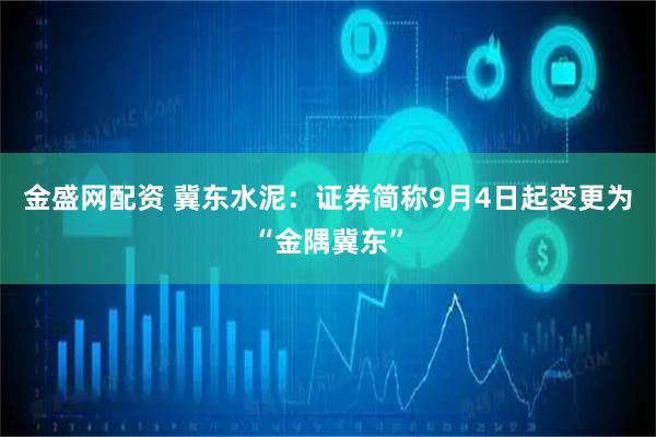 金盛网配资 冀东水泥：证券简称9月4日起变更为“金隅冀东”